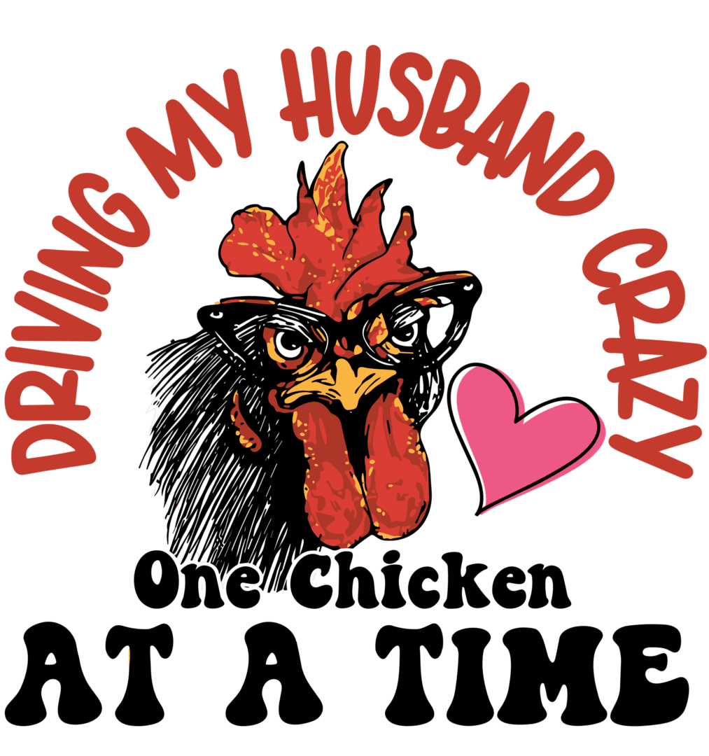 DRIVING MY HUSBAND CRAZY ONE CHICKEN AT A TIME - 21 Gun Prints